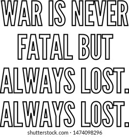 War is never fatal but always lost Always lost