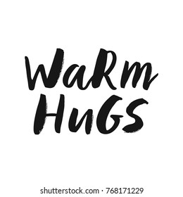 Warm hugs - trendy brush hand lettering. Isolated on white background. Print for t-shirt, mug, greeting cart and other. Vector illustration.