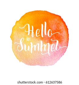 warm watercolor painted round splash that is suitable for the logo background. Hello hot Summer hand drawn lettering short phrase in aquarelle stain isolated on white