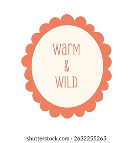 Warm and Wild quote in round scalloped badge