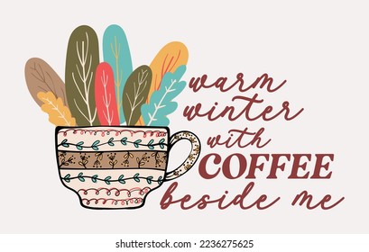 Warm Winter with Coffee Beside Me Typography Composition Sublimation Tshirt Design