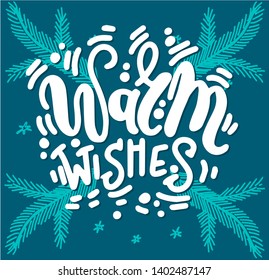 Warm Wishes phrase. Handwritten lettering with fir branches, typography vector design for greeting cards and poster.