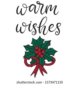 Warm wishes quote with mistletoe. Merry Christmas and happy new year lettering vector illustration for december holidays for banners, greeting cards, invitation, gifts, wrapping paper. EPS10