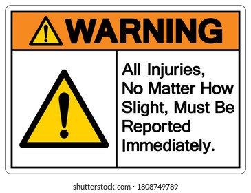 Warning All Injuries No Matter How Slight Must Be Reported Immediately Symbol Sign,Vector Illustration, Isolated On White Background Label. EPS10