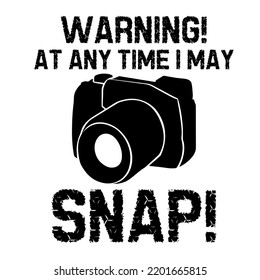 Warning At Any Time I May Snapis a vector design for printing on various surfaces like t shirt, mug etc. 