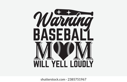 Warning Baseball Mom Will Yell Loudly -Baseball T-Shirt Design, Vector Illustration With Hand Drawn Lettering, For Poster, Hoodie, Cutting Machine.