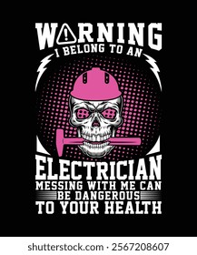 WARNING I BELONG TO AN ELECTRICIAN MESSING WITH ME CAN BE DANGEROUS TO YOUR HEALTH TSHIRT DESIGN