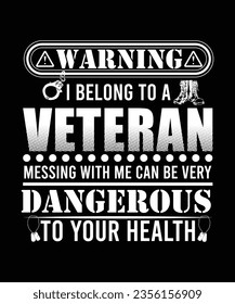 WARNING I BELONG TO A VETERAN MESSING WITH ME CAN BE VERY DANGEROUS TO YOUR HEALTH TSHIRT DESIGN