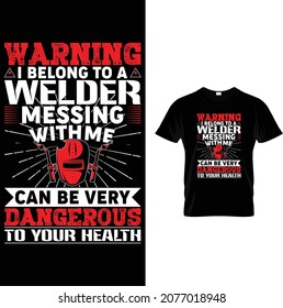 WARNING I BELONG TO A WELDER MESSING WITH ME CAN BE VERY DANGEROUS TO YOUR HEALTH. Welder equipment, tools, background, vector,helmet, texture. Welder tshirt.