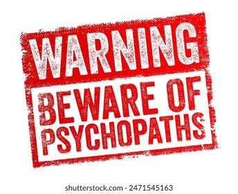 Warning Beware Of Psychopaths - serves as a cautionary statement advising individuals to be on the lookout for people who may exhibit psychopathic traits or behaviors, text concept stamp