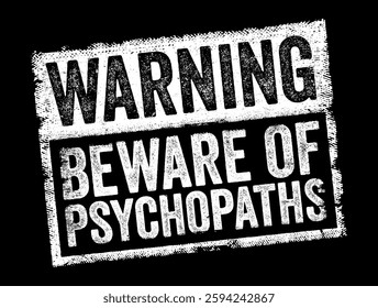 Warning Beware Of Psychopaths - serves as a cautionary statement advising individuals to be on the lookout for people who may exhibit psychopathic traits or behaviors, text concept stamp