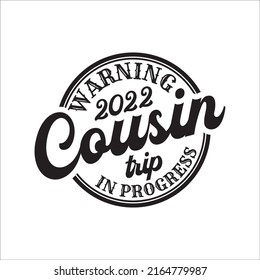 Warning Cousin Trip In Progress 2022