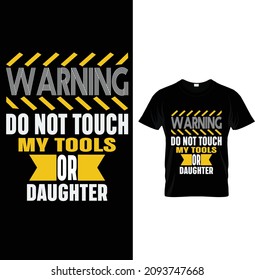 Warning do not touch my tools or daughter, Typography T-Shirt Design.