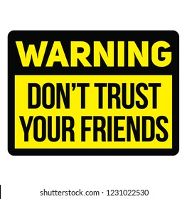 Warning do not trust your friends fictitious warning sign, realistically looking.