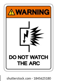 Warning Do Not Watch The ARC Symbol Sign ,Vector Illustration, Isolate On White Background Label. EPS10