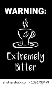 "Warning: Extremely Bitter" Funny Text with Coffee Drinks Icon. Vector Illustration for Graphic Design, Template, Shirt, Background and more.