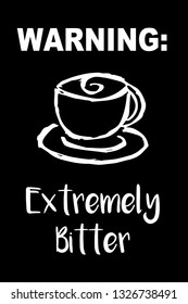 "Warning: Extremely Bitter" Funny Text with Coffee Drinks Icon. Vector Illustration for Graphic Design, Template, Shirt, Background and more.