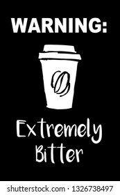 "Warning: Extremely Bitter" Funny Text with Coffee Drinks Icon. Vector Illustration for Graphic Design, Template, Shirt, Background and more.