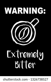"Warning: Extremely Bitter" Funny Text with Coffee Drinks Icon. Vector Illustration for Graphic Design, Template, Shirt, Background and more.