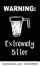 "Warning: Extremely Bitter" Funny Text with Coffee Drinks Icon. Vector Illustration for Graphic Design, Template, Shirt, Background and more.