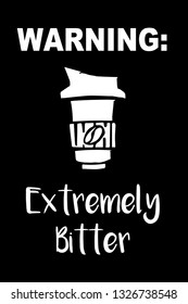 "Warning: Extremely Bitter" Funny Text with Coffee Drinks Icon. Vector Illustration for Graphic Design, Template, Shirt, Background and more.