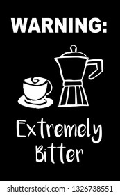 "Warning: Extremely Bitter" Funny Text with Coffee Drinks Icon. Vector Illustration for Graphic Design, Template, Shirt, Background and more.