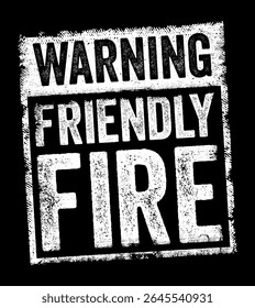 Warning: Friendly Fire - is used to caution individuals that they are at risk of being unintentionally harmed by their own allies or teammates, text concept stamp