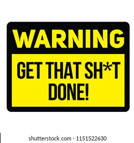 Warning get that shit done fictitious warning sign, realistically looking.