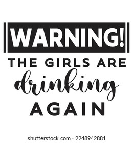 warning the girls are drinking again