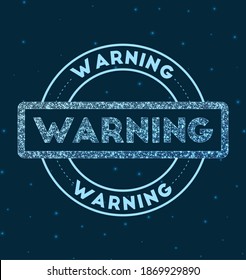 Warning. Glowing round badge. Network style geometric warning stamp in space. Vector illustration.