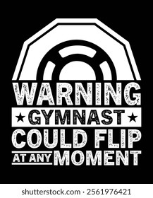 WARNING GYMNAST COULD FLIP AT ANY MOMENT TSHIRT DESIGN