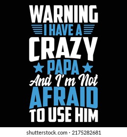 Warning I Have A Crazy Papa And I’m Not Afraid To Use Him, Proud Father, Love Dad Vector Cutting Files
 svg