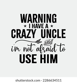 warning i have a crazy uncle and i'm not afraid to use him Premium