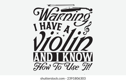 Warning I Have A Violin And I Know How To Use It! -Violin T-Shirt Design, Calligraphy Graphic Design, For Mugs, Pillows, Cutting Machine, Silhouette Cameo, Cricut.