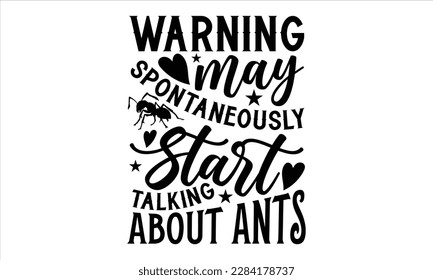 Warning may spontaneously start talking about ants- Ant svg design, This illustration can be used as a print on and bags, stationary or as a poster, 
greeting card template with typography text.
