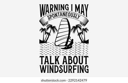 Warnung, dass ich spontan über Windsurfen sprechen darf - Windsurfing svg Typografie T-Shirt Design, handgemachte Kalligrafie Vektorgrafik, Vorlage, Grußkarten, Umschläge, Broschüren, Plakate, Etiketten,