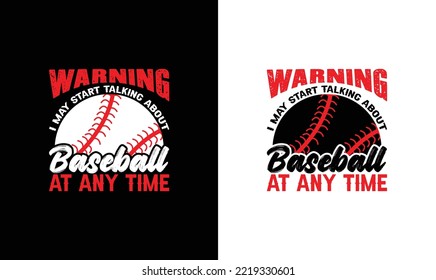 Warning I May Start Talking About Baseball At Any Time, Baseball Quote T shirt design, typography