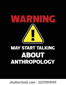 WARNING MAY START TALKING ABOUT ANTHROPOLOGY. T-SHIRT DESIGN.