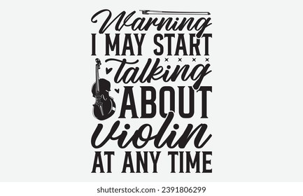 Warning I May Start Talking About Violin At Any Time -Violin T-Shirt Design, Calligraphy Graphic Design, For Mugs, Pillows, Cutting Machine, Silhouette Cameo, Cricut.