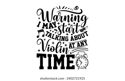 Warning I May Start Talking About Violin At Any Time- Violin t- shirt design, Hand drawn vintage hand lettering for Cutting Machine, Silhouette Cameo, Cricut, Illustration for prints on t-shirts and b