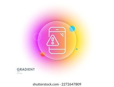 Warning message line icon. Gradient blur button with glassmorphism. Phone alert sign. Caution app symbol. Transparent glass design. Warning message line icon. Vector