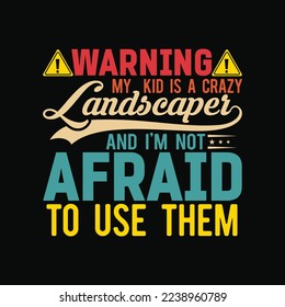Warning My Kid Is A Crazy Landscaper And I'm Not Afraid To Use Them