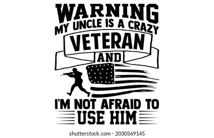Warning my uncle is a crazy veteran and I'm not afraid to use him- Veteran t-shirt design, Hand drawn lettering phrase isolated on white background, Calligraphy graphic design typography