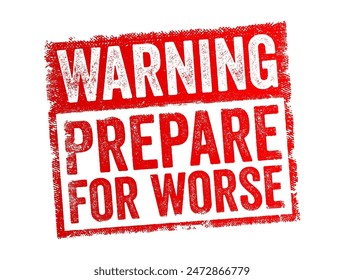 Warning Prepare For Worse is a cautionary statement advising individuals to brace themselves for more difficult or challenging situations ahead, text concept stamp