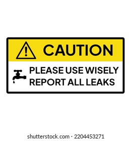 Warning sign or label for industrial.  Caution or notice for use water wisely and report all leaks.