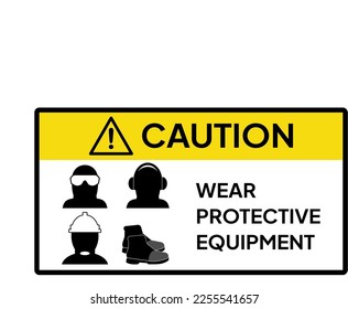 Warning sign or label for industrial. Caution for wear protective equipment (helmet, safety shoes, ear protector and goggles). Personal Protective Equipment (PPE).
