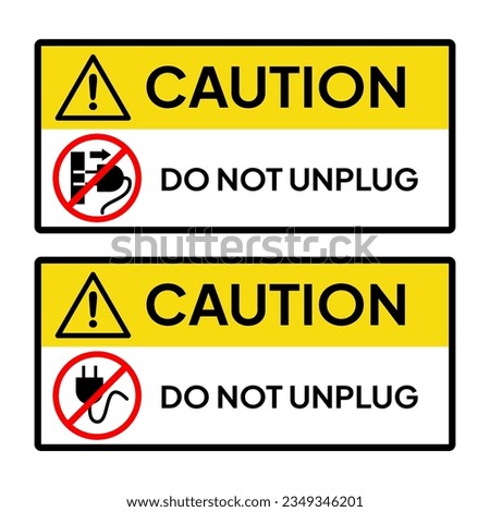 Warning sign or label for industrial or office. Caution for do not unplug the power source.