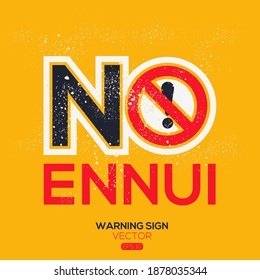 Warning sign (NO ennui),written in English language, vector illustration.