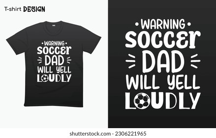 "Warning Soccer Dad Will Yell Loudly" Fathers Day Gifts, Gift For Fathers, Typography lettering quote design. Typography funny phrase.Football Dad, For stickers, t-shirts,mugs, etc. Eps 10