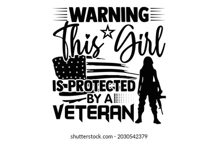 Warning this girl is protected by a veteran- Veteran t-shirt design, Hand drawn lettering phrase isolated on white background, Calligraphy graphic design typography and Hand written, EPS 10 vector